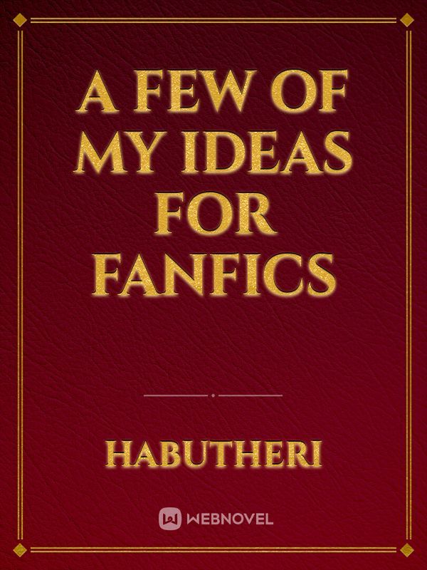 A few of my ideas for fanfics