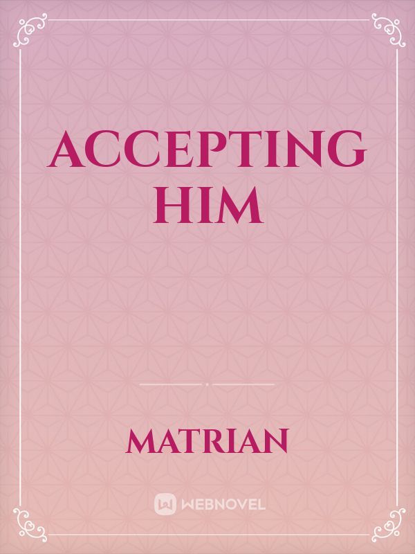 Accepting him