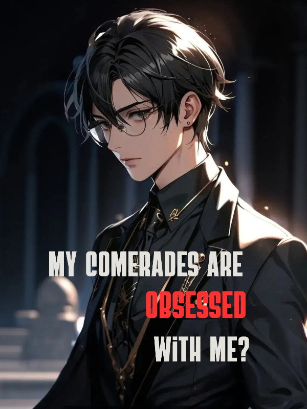 All my comrades are obsessed with me?