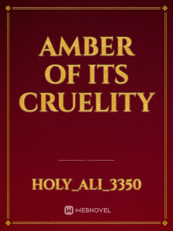 Amber of its cruelity