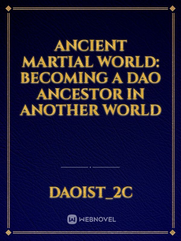 Ancient Martial World: Becoming a Dao Ancestor in another World