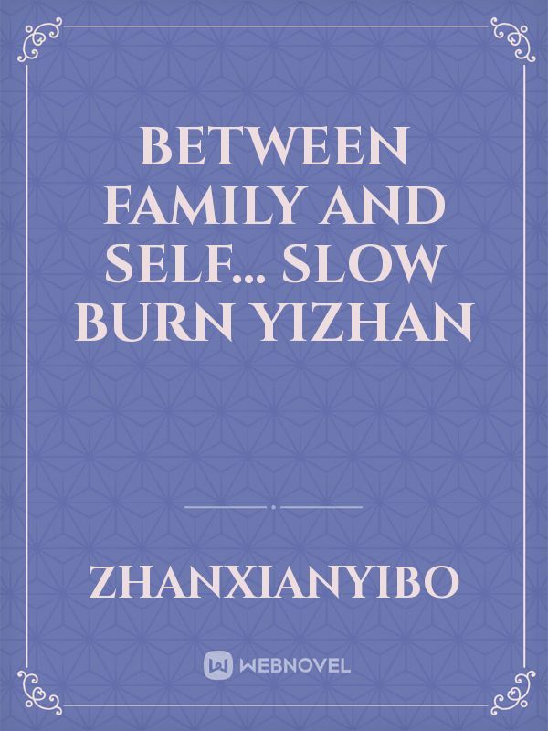 Between Family And Self... Slow Burn Yizhan