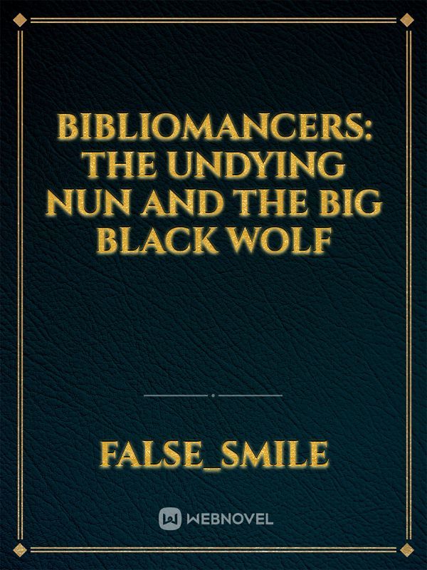 Bibliomancers: The Undying Nun and The Big Black Wolf