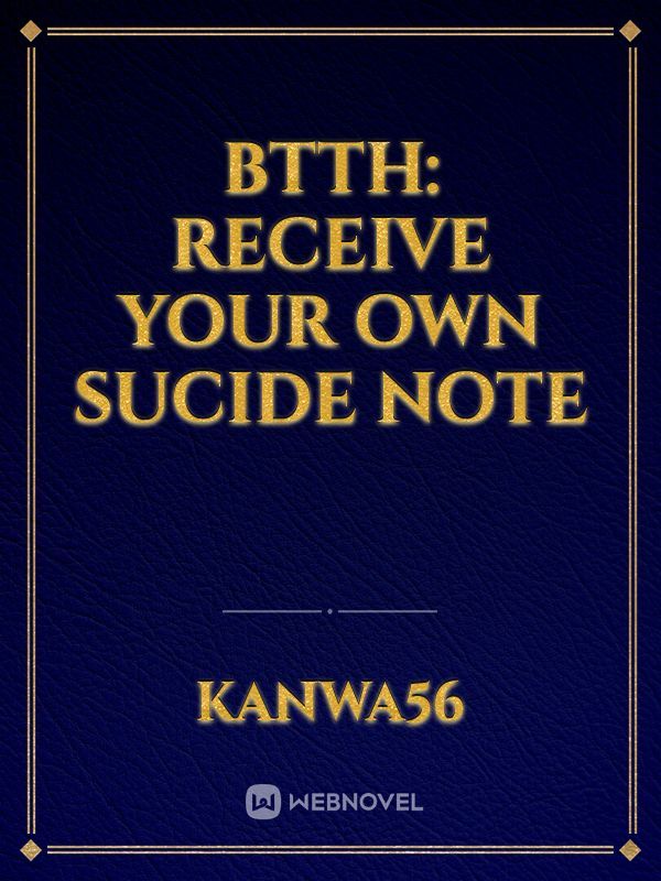 btth: receive your own sucide note
