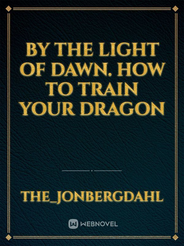 By the Light of Dawn. how to train your dragon