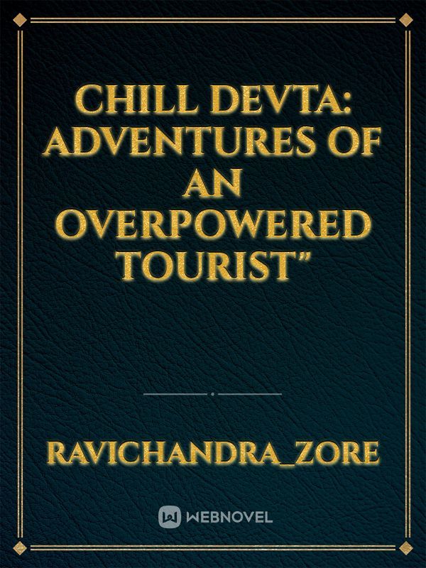 Chill Devta: Adventures of an Overpowered Tourist"
