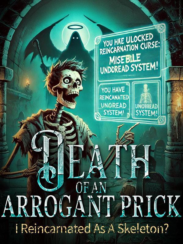 Death of an Arrogant Prick; I Reincarnated as a Skeleton?