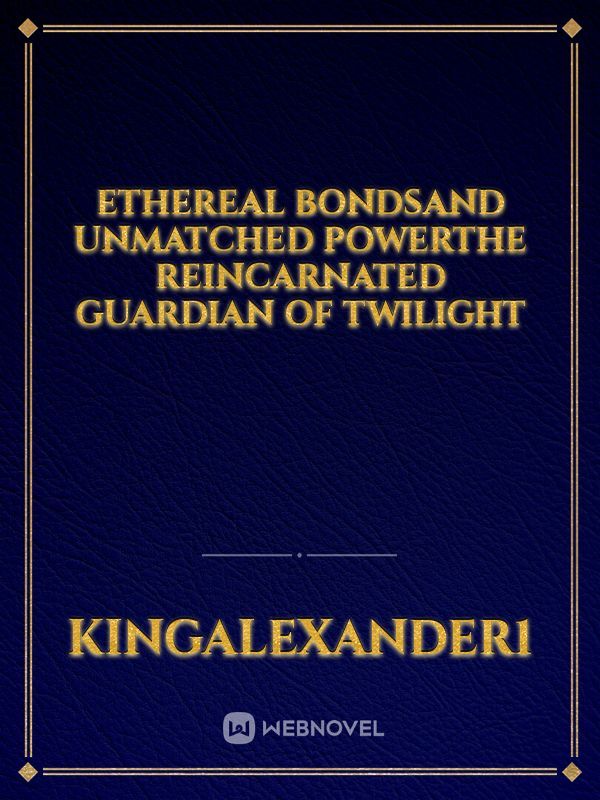 Ethereal Bondsand Unmatched PowerThe Reincarnated Guardian of Twilight