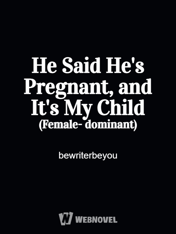 He Said He's Pregnant, and It's My Child (Female-dominant)