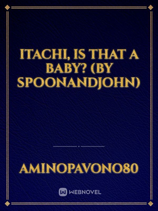 Itachi, Is That A Baby? (by SpoonandJohn)