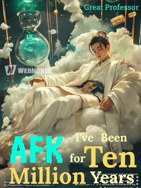 I've Been AFK for Ten Million Years