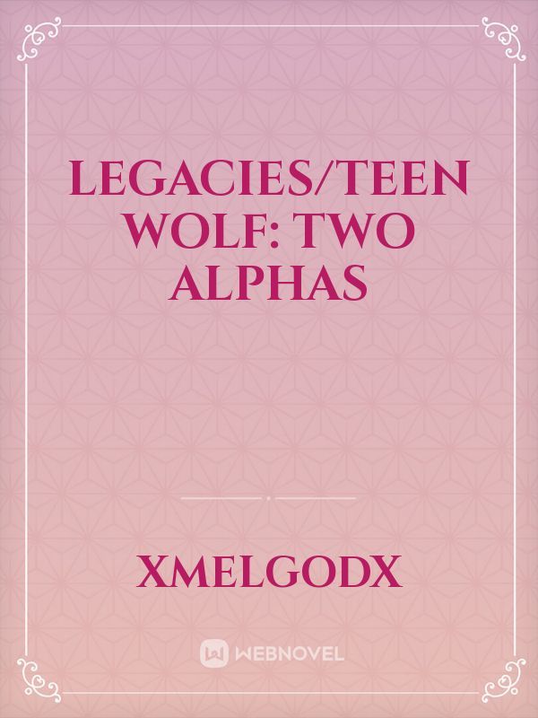 Legacies/Teen Wolf: Two Alphas