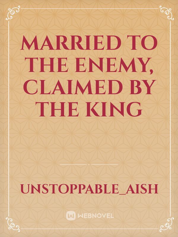 Married to the Enemy, Claimed by the King