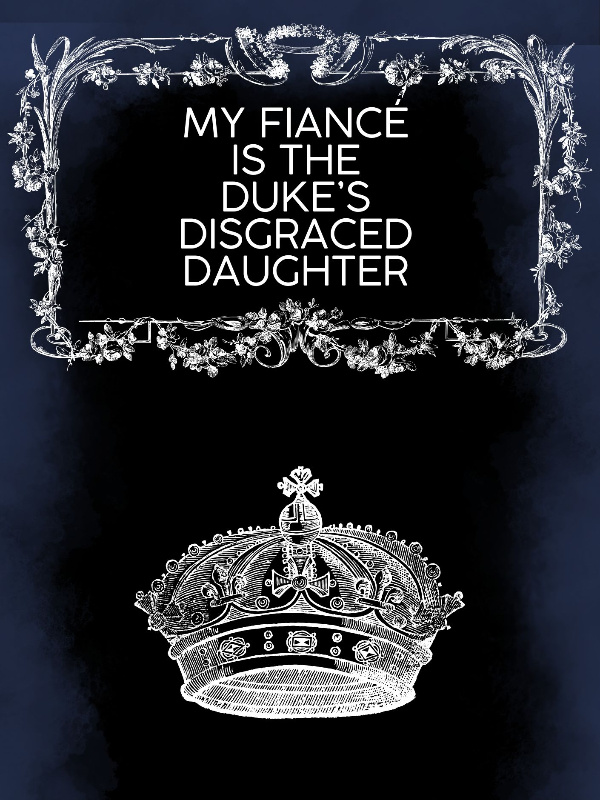 My Fiancé Is The Duke's Disgraced Daughter