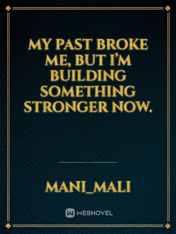My past broke me, but I’m building something stronger now.