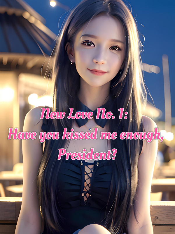 New Love No. 1: Have you kissed me enough, President?