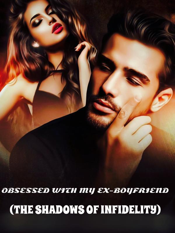OBSESSED WITH MY EX-BOYFRIEND (THE SHADOWS OF INFIDELITY)