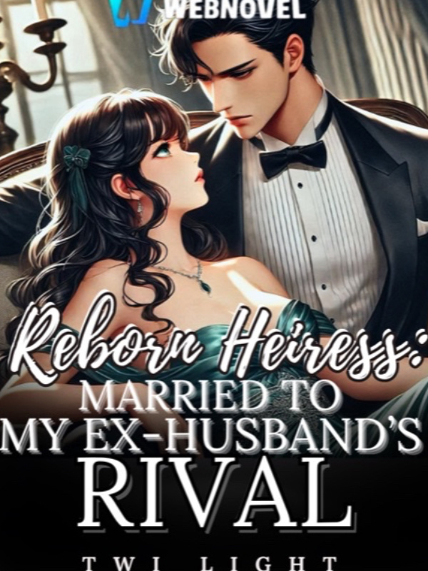 Reborn Heiress: Married To My Ex-Husband’s Rival