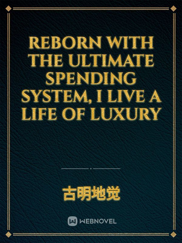 Reborn with the Ultimate Spending System, I Live a Life of Luxury