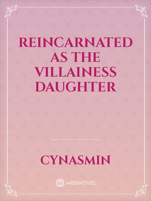 REINCARNATED AS THE VILLAINESS DAUGHTER