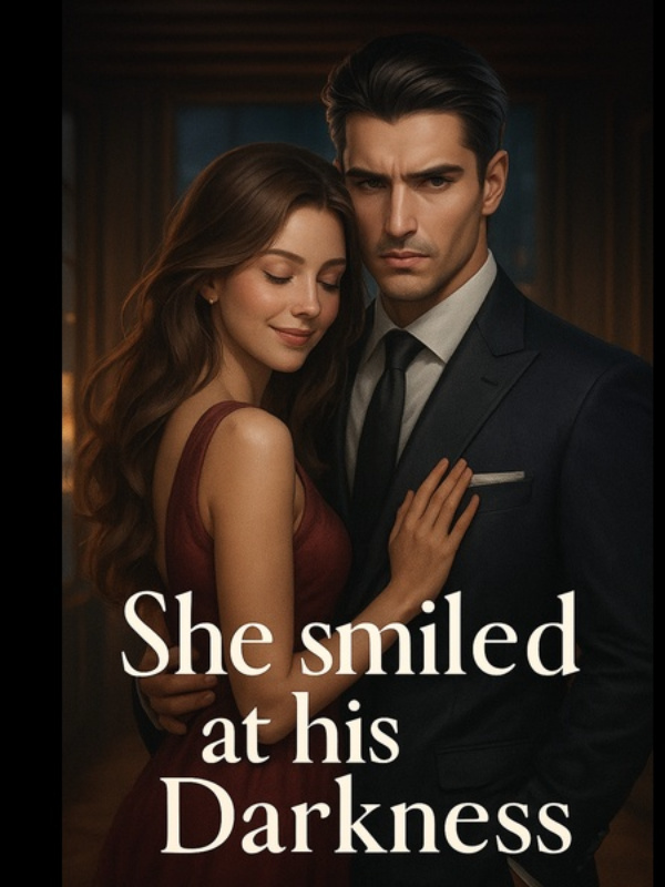 She smiled at his darkness.