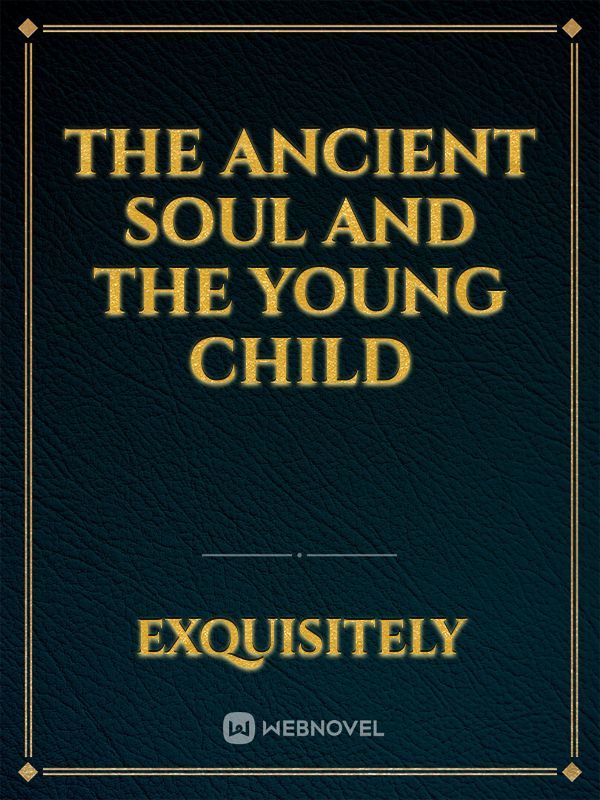 The ancient soul and the young child