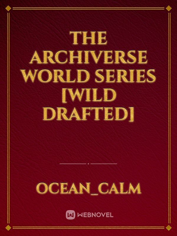 The Archiverse world series [Wild drafted]