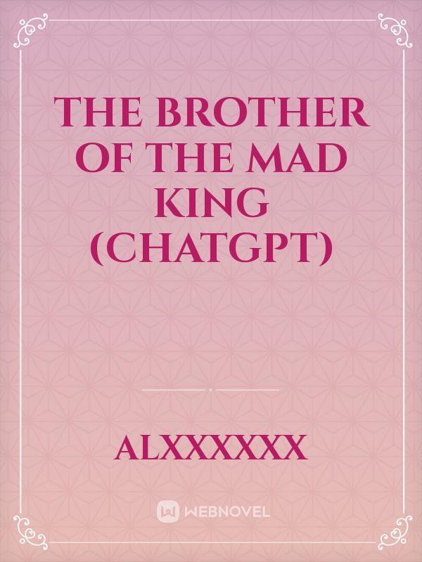 The Brother of the Mad King (ChatGPT)