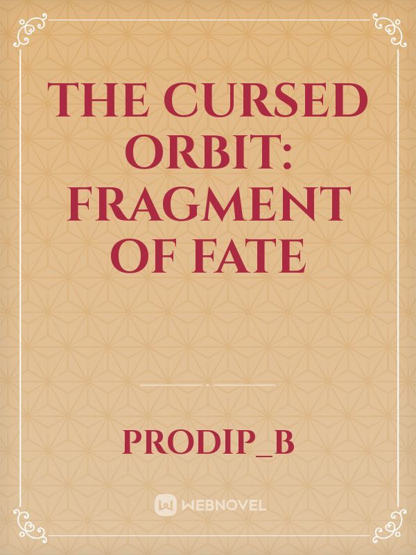 The Cursed Orbit: fragment of Fate