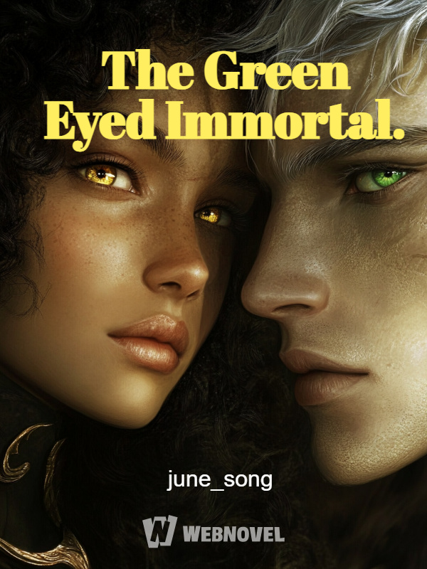 The Green Eyed Immortal.