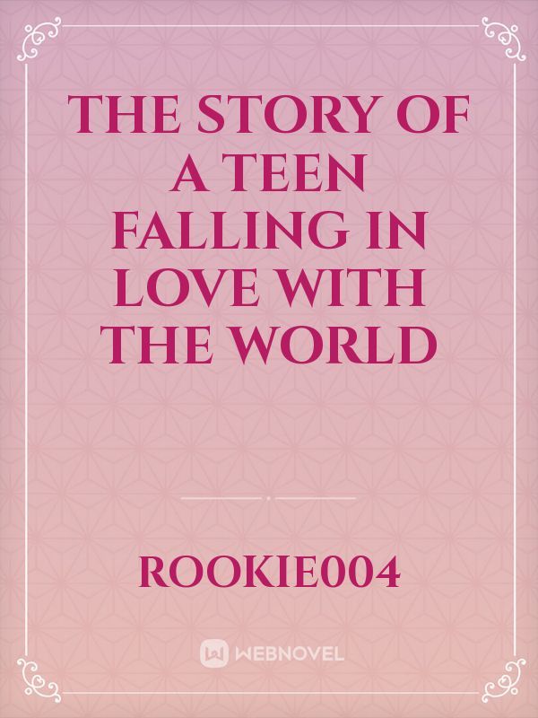 The story of a teen falling in love with the world