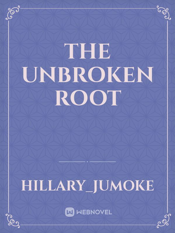 The unbroken root