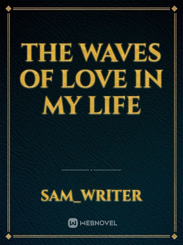 The waves of love in my life