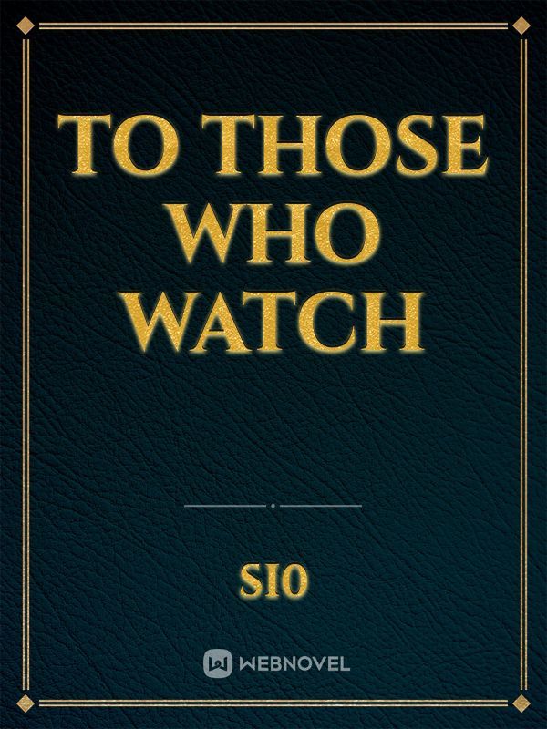 To those Who Watch