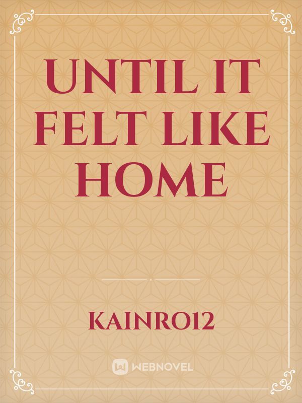 Until It Felt Like Home