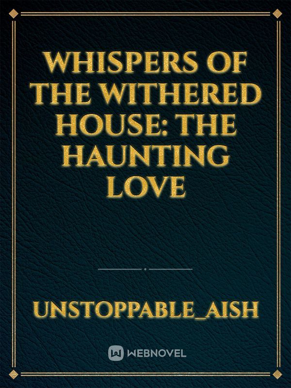 Whispers of the Withered House: The Haunting Love