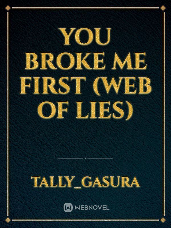 YOU BROKE ME FIRST (WEB OF LIES)