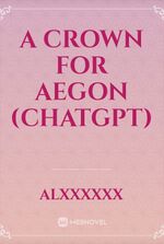 A Crown for Aegon (ChatGPT)
