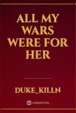 All my wars were for her