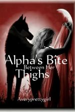 Alpha's Bite Between Her Thighs