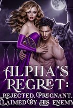 ALPHA’S REGRET: REJECTED, PREGNANT, AND CLAIMED BY HIS ENEMY
