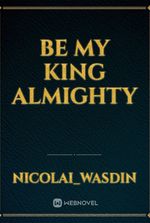 Be My King ALMIGHTY