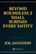 Beyond Boundless |I shall surpass every entity