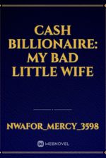 Cash Billionaire: My bad little wife