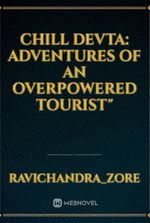 Chill Devta: Adventures of an Overpowered Tourist"