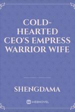 Cold-hearted CEO's Empress Warrior Wife