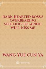 Dark-hearted Boss's Overbearing Spoiling: Escaping Wife, Kiss Me