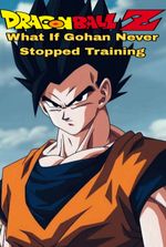 Dragon Ball Z: What If Gohan Never Stopped Training