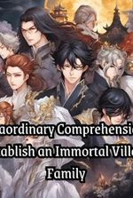 Extraordinary Comprehension: I Establish an Immortal Villain Family