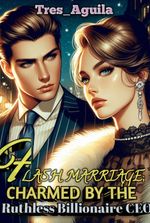 FLASH MARRIAGE; CHARMED BY THE RUTHLESS BILLIONAIRE CEO